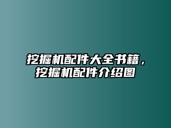 挖掘機配件大全書籍，挖掘機配件介紹圖