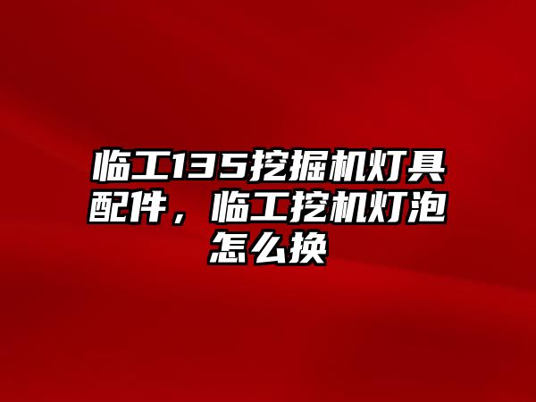 臨工135挖掘機燈具配件，臨工挖機燈泡怎么換