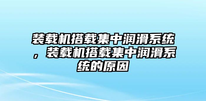 裝載機搭載集中潤滑系統(tǒng)，裝載機搭載集中潤滑系統(tǒng)的原因