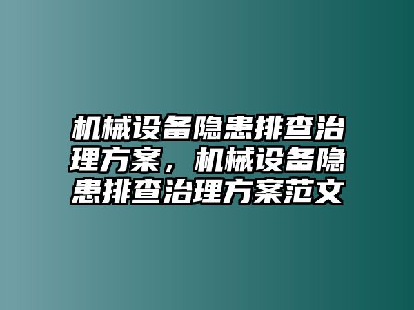 機械設(shè)備隱患排查治理方案，機械設(shè)備隱患排查治理方案范文