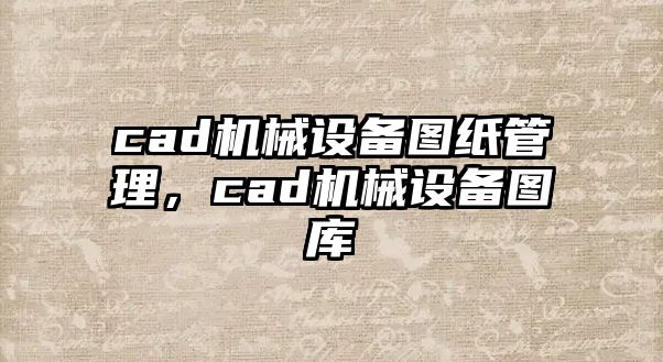 cad機械設備圖紙管理，cad機械設備圖庫