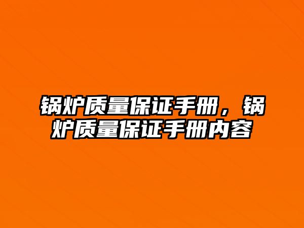 鍋爐質(zhì)量保證手冊，鍋爐質(zhì)量保證手冊內(nèi)容