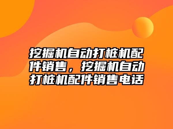 挖掘機自動打樁機配件銷售，挖掘機自動打樁機配件銷售電話