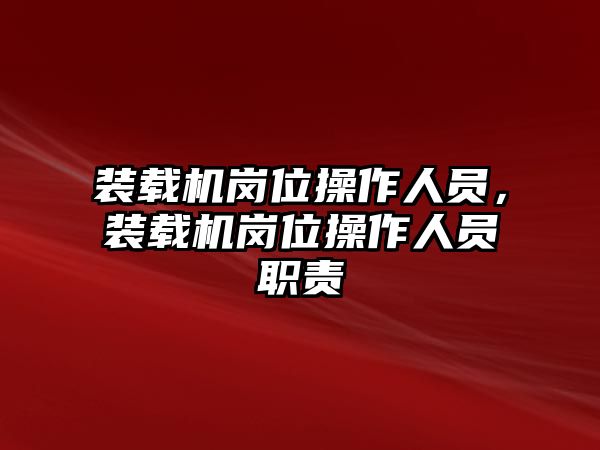 裝載機(jī)崗位操作人員，裝載機(jī)崗位操作人員職責(zé)