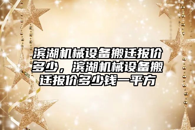 濱湖機械設備搬遷報價多少，濱湖機械設備搬遷報價多少錢一平方