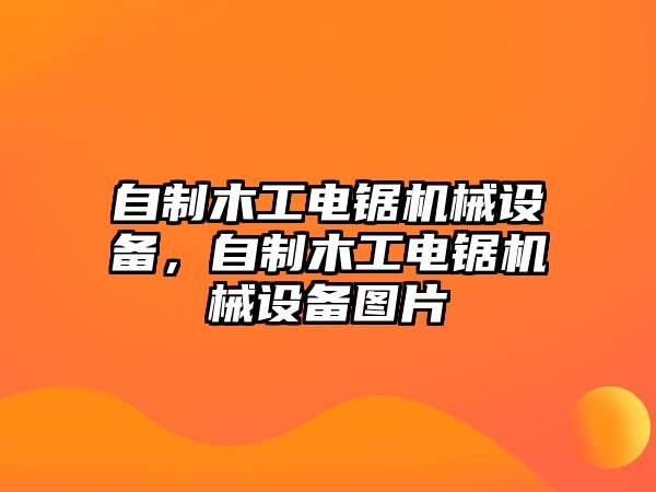 自制木工電鋸機(jī)械設(shè)備，自制木工電鋸機(jī)械設(shè)備圖片