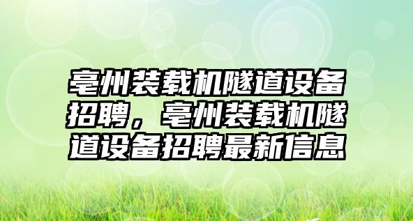 亳州裝載機隧道設備招聘，亳州裝載機隧道設備招聘最新信息