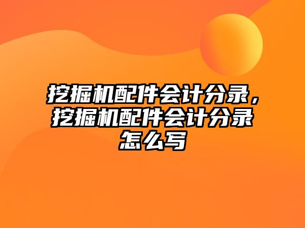 挖掘機(jī)配件會計分錄，挖掘機(jī)配件會計分錄怎么寫