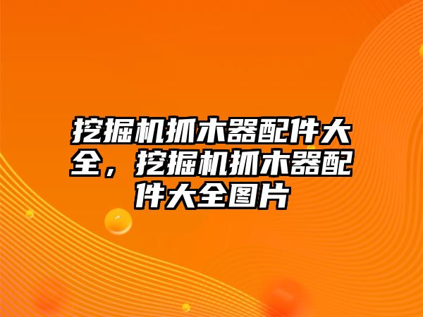 挖掘機(jī)抓木器配件大全，挖掘機(jī)抓木器配件大全圖片