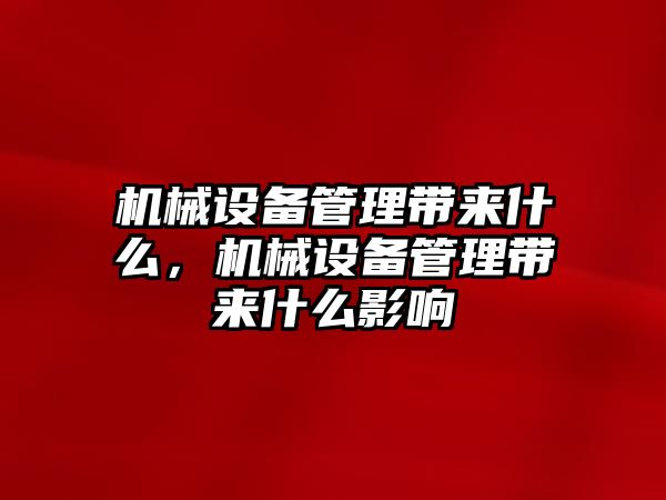 機(jī)械設(shè)備管理帶來(lái)什么，機(jī)械設(shè)備管理帶來(lái)什么影響