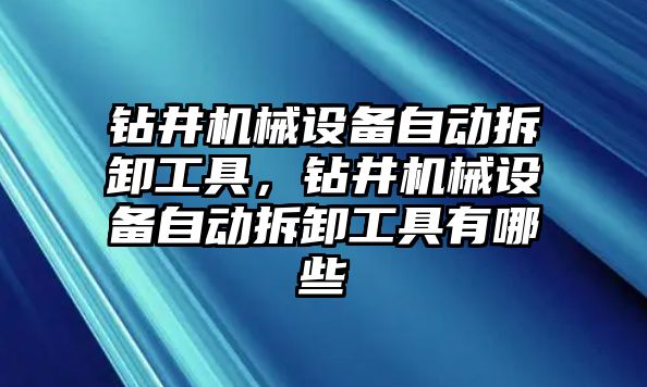 鉆井機械設(shè)備自動拆卸工具，鉆井機械設(shè)備自動拆卸工具有哪些