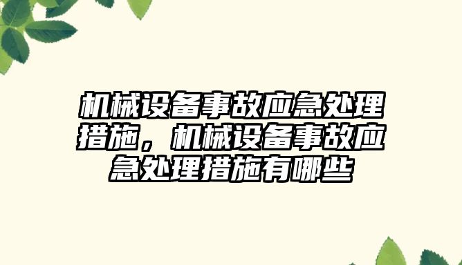 機械設(shè)備事故應(yīng)急處理措施，機械設(shè)備事故應(yīng)急處理措施有哪些