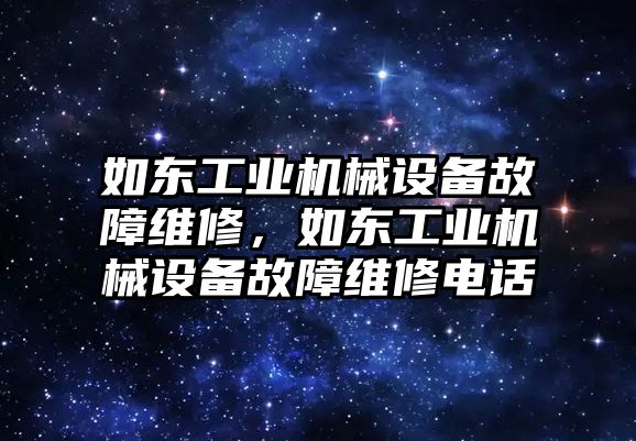 如東工業(yè)機械設備故障維修，如東工業(yè)機械設備故障維修電話