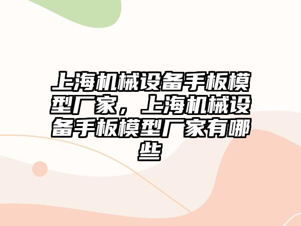 上海機械設備手板模型廠家，上海機械設備手板模型廠家有哪些