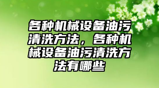 各種機械設(shè)備油污清洗方法，各種機械設(shè)備油污清洗方法有哪些