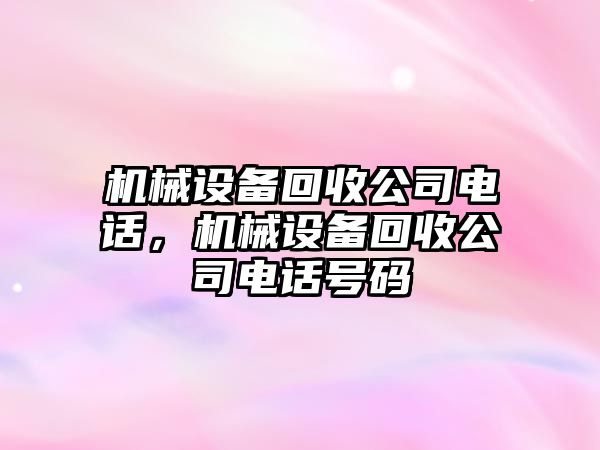 機(jī)械設(shè)備回收公司電話，機(jī)械設(shè)備回收公司電話號(hào)碼