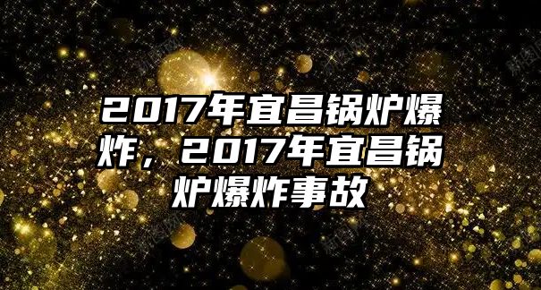 2017年宜昌鍋爐爆炸，2017年宜昌鍋爐爆炸事故