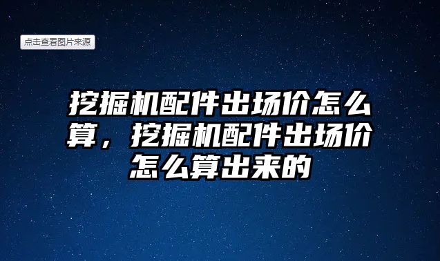 挖掘機配件出場價怎么算，挖掘機配件出場價怎么算出來的