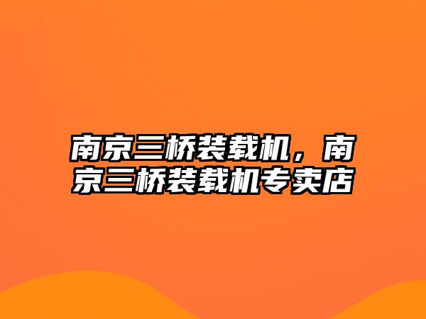 南京三橋裝載機，南京三橋裝載機專賣店