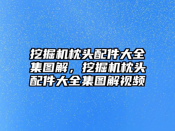 挖掘機(jī)枕頭配件大全集圖解，挖掘機(jī)枕頭配件大全集圖解視頻