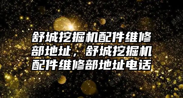 舒城挖掘機配件維修部地址，舒城挖掘機配件維修部地址電話