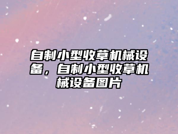 自制小型收草機械設(shè)備，自制小型收草機械設(shè)備圖片