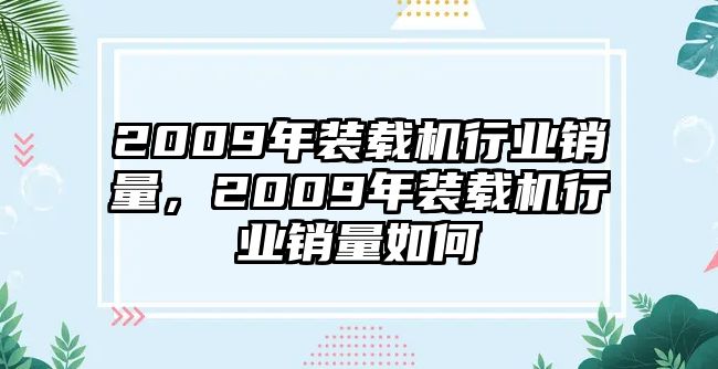 2009年裝載機(jī)行業(yè)銷量，2009年裝載機(jī)行業(yè)銷量如何