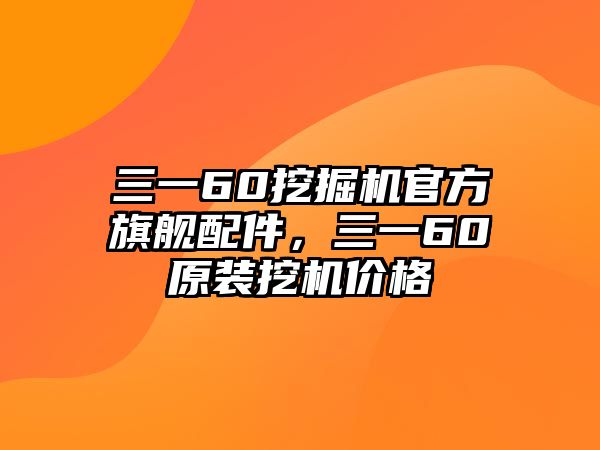 三一60挖掘機(jī)官方旗艦配件，三一60原裝挖機(jī)價(jià)格