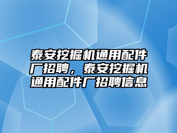 泰安挖掘機(jī)通用配件廠招聘，泰安挖掘機(jī)通用配件廠招聘信息