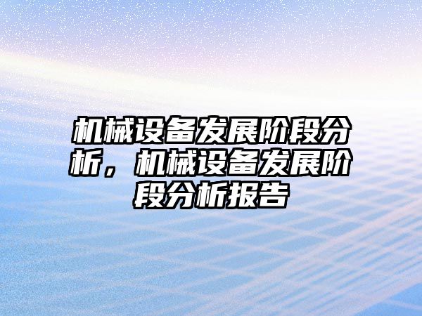 機械設(shè)備發(fā)展階段分析，機械設(shè)備發(fā)展階段分析報告