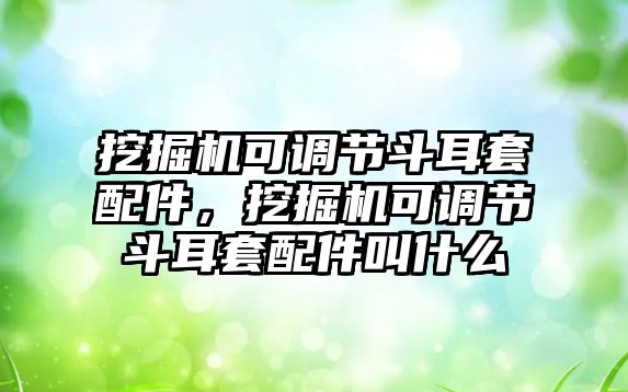 挖掘機(jī)可調(diào)節(jié)斗耳套配件，挖掘機(jī)可調(diào)節(jié)斗耳套配件叫什么