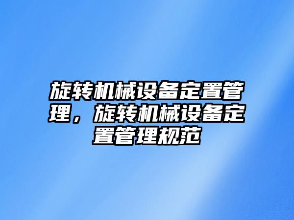 旋轉機械設備定置管理，旋轉機械設備定置管理規(guī)范