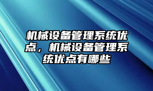 機械設備管理系統(tǒng)優(yōu)點，機械設備管理系統(tǒng)優(yōu)點有哪些