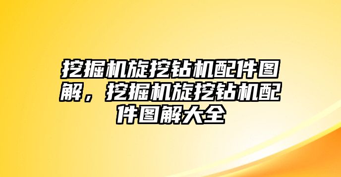 挖掘機(jī)旋挖鉆機(jī)配件圖解，挖掘機(jī)旋挖鉆機(jī)配件圖解大全