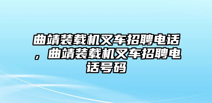 曲靖裝載機(jī)叉車招聘電話，曲靖裝載機(jī)叉車招聘電話號(hào)碼