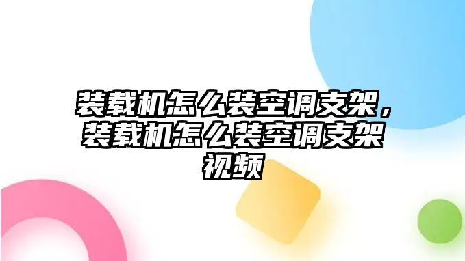 裝載機(jī)怎么裝空調(diào)支架，裝載機(jī)怎么裝空調(diào)支架視頻