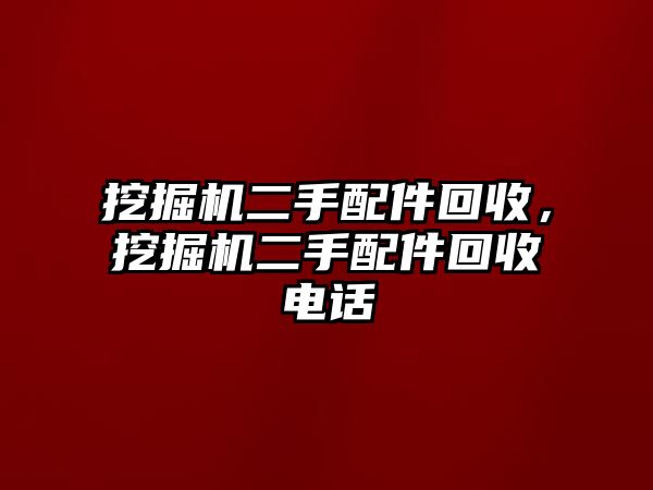 挖掘機(jī)二手配件回收，挖掘機(jī)二手配件回收電話