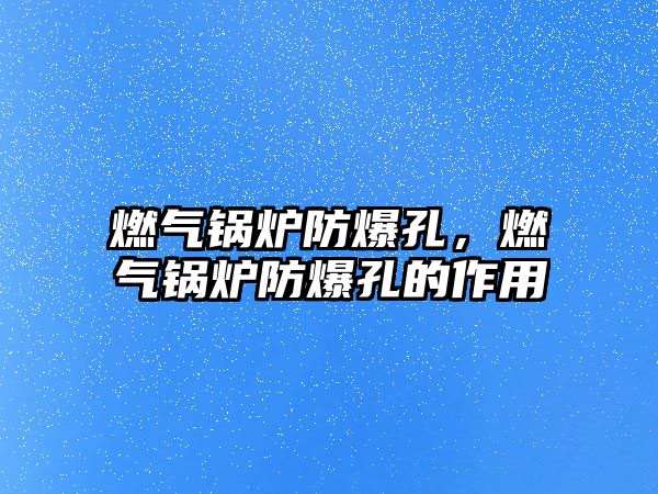 燃?xì)忮仩t防爆孔，燃?xì)忮仩t防爆孔的作用