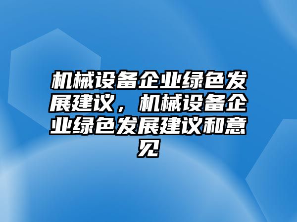 機械設備企業(yè)綠色發(fā)展建議，機械設備企業(yè)綠色發(fā)展建議和意見