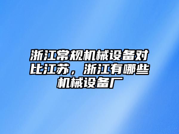 浙江常規(guī)機械設備對比江蘇，浙江有哪些機械設備廠