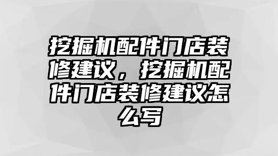 挖掘機(jī)配件門店裝修建議，挖掘機(jī)配件門店裝修建議怎么寫