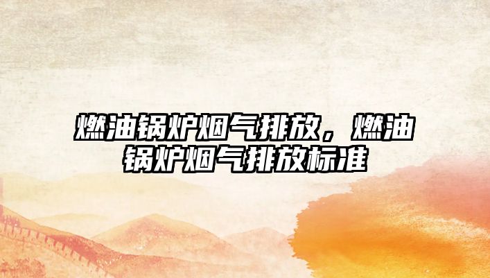 燃油鍋爐煙氣排放，燃油鍋爐煙氣排放標(biāo)準(zhǔn)