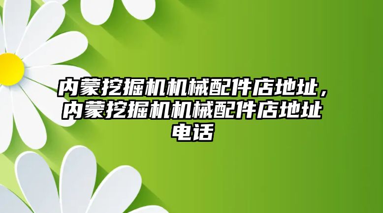 內蒙挖掘機機械配件店地址，內蒙挖掘機機械配件店地址電話