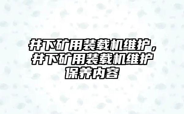 井下礦用裝載機(jī)維護(hù)，井下礦用裝載機(jī)維護(hù)保養(yǎng)內(nèi)容