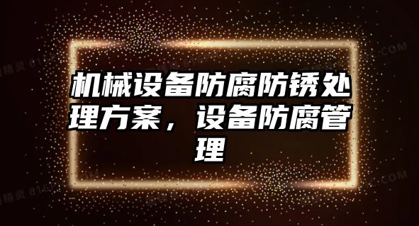 機(jī)械設(shè)備防腐防銹處理方案，設(shè)備防腐管理