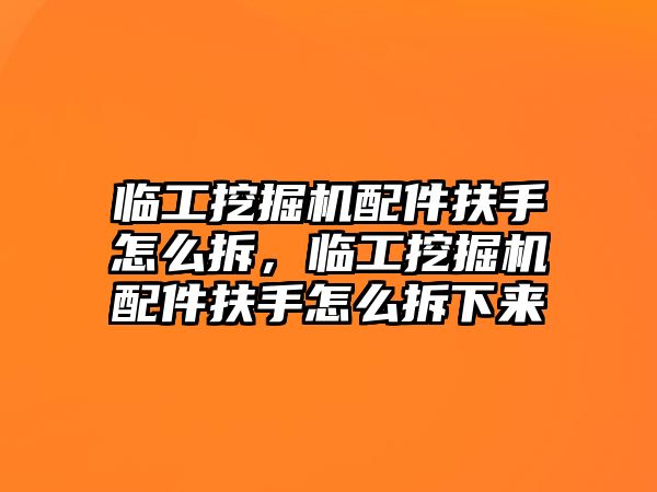 臨工挖掘機配件扶手怎么拆，臨工挖掘機配件扶手怎么拆下來