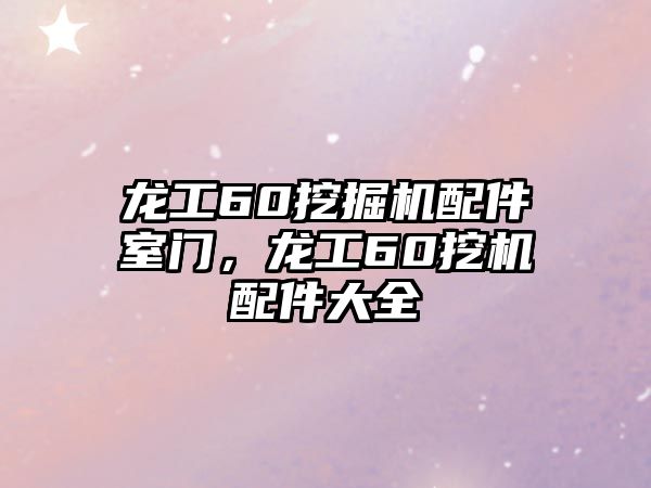 龍工60挖掘機(jī)配件室門，龍工60挖機(jī)配件大全