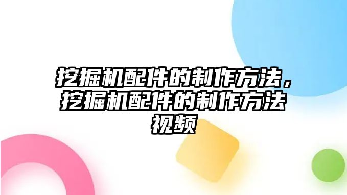 挖掘機(jī)配件的制作方法，挖掘機(jī)配件的制作方法視頻