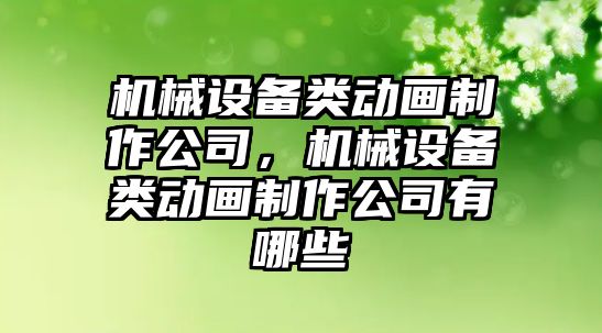 機械設(shè)備類動畫制作公司，機械設(shè)備類動畫制作公司有哪些