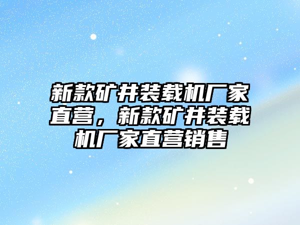 新款礦井裝載機廠家直營，新款礦井裝載機廠家直營銷售